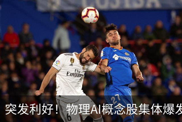突发利好！物理AI概念股集体爆发，多股业绩有望大增